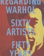 Regarding Warhol: sixty artists, fifty years [this catalogue is published in conjunction with "Regarding Warhol: sixty artists, fifty years" on view at the Metropolitan Museum of Art, New York, from September 18 through December 31, 2012, and at the Andy Warhol Museum, Pittsburgh, from February 2 through April 28, 2013]