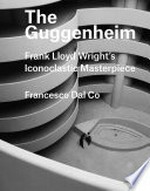 The Guggenheim: Frank Lloyd Wright's iconoclastic masterpiece