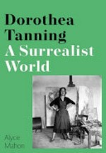 Dorothea Tanning: a surrealist world Dorothea Tanning: a surrealist world