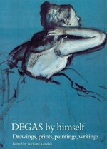 Degas by himself: drawings, prints, paintings, writings