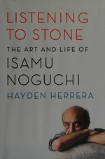 Listening to stone: the art and life of Isamu Noguchi