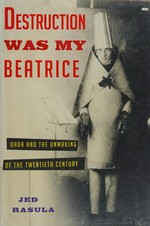 Destruction was my Beatrice: Dada and the unmaking of the twentieth century