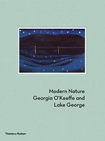 Modern Nature: Georgia O'Keeffe and Lake George [published on the occasion of the exhibition "Modern Nature: Georgia O'Keeffe and Lake George", the Hyde Collection, Glens Falls, New York, June 15 - September 15, 2013, Georgia O'Keeffe Museum, Santa Fe, New Mexico, October 4, 2013 - January 26, 2014, Fine Arts Museums of San Francisco, de Young Museum, February 8 - May 11, 2014]