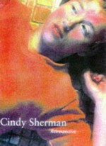 Cindy Sherman: Retrospective : [Exhibition Tour: The Museum of Contemporary Art Los Angeles November 2, 1997 through February 1, 1998, Museum of Contemporary Art Chicago February 28 trough May 31, 1998, Galerie Rudo