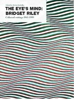 The eye's mind: Bridget Riley: collected writings 1965 - 1999