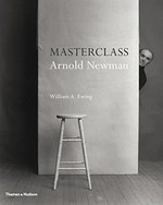 Masterclass: Arnold Newman [this book is published on the occasion of the exhibition "Masterclass: Arnold Newman", ... organized by the Foundation for the Exhibition of Photography : participating institutions include: C/O Berlin, Germany, March - May 2012, Fotomuseum Den Haag, The Hague, Netherlands, October 2012 - January 2013, Harry Ransom Center, The University of Texas at Austin, USA, February - May 2013 ... et al.]