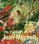 The paintings of Joan Mitchell [this book was published on the occasion of the exhibition "The paintings of John Mitchell" at the Withney Museum of American Art, New York, June 20 - September 29, 2002, Birmingham Museum of Art, Alabama, June 27 - August 31, 2002, Modern Art Museum of Fort Worth, Texas, September 21, 2003 - January 7, 2004 ... et al.]