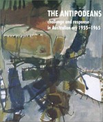 The Antipodeans: challenge and response in Australian art 1955 - 1965 : [The National Gallery of Australia, Canberra, 27 November 1999 - 5 March 2000]
