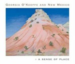 Georgia O'Keeffe and New Mexico: a sense of place : [Georgia O'Keeffe Museum, Santa Fe, New Mexico, June 11 - September 12, 2004, Columbus Museum of Art, Ohio, October 1, 2004 - January 16, 2005, Delaware Art Museum, Wilmington, Febr
