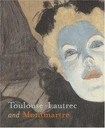 Toulouse-Lautrec and Montmartre [exhibition dates: National Gallery of Art, Washington March 20 - June 12, 2005, The Art Institute of Chicago July 16 - October 10, 2005]