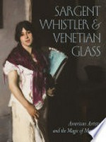 Sargent, Whistler & Venetian glass: American artists and the magic of Murano