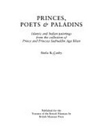 Princes, Poets & Paladins: Islamic and Indian paintings from the collection of Prince and Princess Sadruddin Aga Khan : [this catalogue is published in association with an exhibition at the British Museum, London, from 22 January to 12 April 1998, at the Arthur M. Sackler Museum, Harvard University Art Museums, Cambridge, MA, from May to August 1998, at the Museum Rietberg, Zurich, from September 1998 to January 1999 ...]
