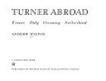 Turner abroad: France, Italy, Germany, Switzerland : National Gallery of Victoria, Melbourne, 23.5.-30.6.1985, Queensland Art Gallery, Brisbane, 13.7.-25.8.1985, Art Gallery of New South Wales, Sidney, 7.9.-13.10.1985