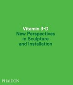 Vitamin 3-D: new perspectives in sculpture and installation