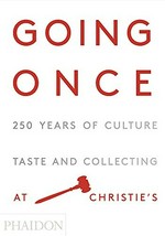 Going once: 250 years of culture, taste and collecting at Christie's ; writers: Jonathan Bastable [und 13 weitere]