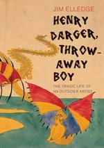 Henry Darger, throwaway boy: the tragic life of an outsider artist
