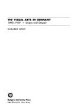 The visual arts in Germany: 1890 - 1940 : utopia and despair