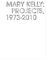 Mary Kelly: Projects, 1973 - 2010 [published to coincide with the exhibition "Mary Kelly: Projects, 1973 - 2010", 19 February - 12 June 2011, the Whitworth Art Gallery, the University of Manchester]