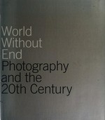 World without end: photography and the 20th century : [exhibition dates: December 2, 2000 - February 25, 2001, Art Gallery of New South Wales, Sydney]