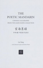 The poetic mandarin: Chinese calligraphy from the James Hayes Collection : [published in association with the exhibition "The poetic mandarin: Chinese calligraphy from the James Hayes Collection", 23 September - 27 November 2005, Art Gallery of New South Wales, Sydney]