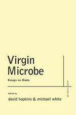 Virgin microbe: essays on Dada