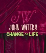 John Waters - Change of life [New Museum of Contemporary Art, February 8 - April 18, 2004]