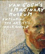 Van Gogh's imaginary museum: exploring the artist's inner world : [this catalogue is published in conjunction with the exhibition "Vincent's choice: the musée imaginaire of Van Gogh", organized by the Van Gogh Museum, Amsterdam (14 February - 15 June 2003)]