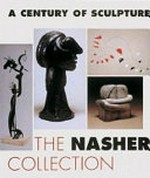 The Nasher collection: a century of sculpture : [Fine Arts Museum of San Francisco, California Palace of the Legion of Honor, October 1996 - January 1997, Solomon R. Guggenheim Museum, New York, February - April 1997]