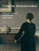 Vilhelm Hammershoi 1816 - 1916: Danish painter of solitude and light : [Ordrupgaard, Copenhagen, August 15 - October 19, 1997, Musée d'Orsay, Paris, November 18, 1997 - March 1, 1998, Solomon R. Guggenheim Museum, New York, June 19 - September 7, 1998]