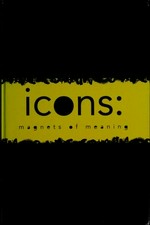 Icons, magnets of meaning [this catalogue is published on the occasion of the exhibition "Icons, magnets of meaning", organized by Aaron Betsky at the San Francisco Museum of Modern Art and on view from April 18 to August 5, 1
