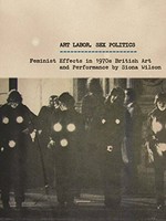 Art labor, sex politics: feminist effects in 1970s British art and performance
