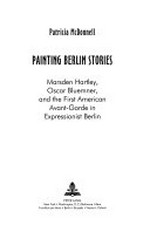 Painting Berlin stories: Marsden Hartley, Oscar Bluemner, and the first American avant-garde in expressionist Berlin