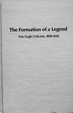 The Formation of a Legend: Van Gogh Criticism, 1890-1920