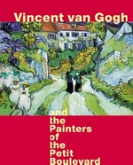 Vincent van Gogh: and the painters of the petit boulevard : [published on the occasion of the exhibition "Vincent van Gogh and the painters of the petit boulevard, Saint Louis Art Museum, February 17 - May 13, 2001, St