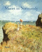 Monet in Normandy [published in conjunction with the exhibition "Monet in Normandy", Fine Arts Museum of San Francisco, June 17 - September 17, 2006, North Carolina Museum of Art, October 15, 2006 - January 14, 2007, the Cleveland Museum of Art, February 18 - May 20, 2007]