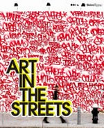 Art in the streets [this publication accompanies the exhibition "Art in the streets" ... presented at the Museum of Contemporary Art, Los Angeles, the Geffen Contemporary at MOCA, 17 April - 8 August 2011, and at the Brooklyn Museum, New York, 30 March - 8 July 2012]