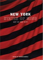 New York - states of mind: art in the city : [published on the occasion of the exhibition and film program "New York - states of mind : Art in the city", Berlin, August 24 - November 4, 2007, House of World Cultures, New York, December 16, 2007 - March 23, 2008, Queens Museum of Art]
