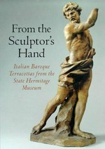 From the sculptor's hand: Italian Baroque terracottas from the State Hermitage Museum : [this book is published in conjunction with the exhibition "Italian Baroque terracottas from the State Hermitage Museum", organized by the Art Institute of Chicago, the Philadelphia Museum of Art, and the State Hermitage Museum, St. Petersburg, the Art Insitute of Chicago: February 28 - May 3, 1998, Philadelphia Museum of Art, May 16 - August 2, 1998]