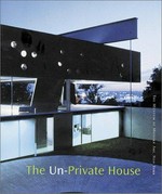 The un-private house [published of the occasion of the exhibition "the un-private house", The Museum of Modern Art, New York, July 1 - October 5, 1999]