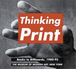 Thinking print: books to billboards, 1980 - 95 : [The Museum of Modern Art, New York, 19.6. - 10.9.1996]