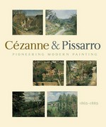 Cézanne & Pissarro 1865 - 1885: pioneering modern painting : [published in conjunction with the exhibition "Pioneering modern painting: Cézanne & Pissarro 1865 - 1885", at the Museum of Modern Art, New York, June 26 - September 12, 2005, ... this exhibition travels to the Los Angeles County Museum of Art, October 20, 2005 - January 16, 2006, and to the Musée d'Orsay, Paris, February 27 - May 28, 2006]