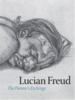 Lucian Freud: the painter's etchings : [published in conjunction with the exhibition "Lucian Freud : The painter's etchings", organized by Starr Figura at the Museum of Modern Art, New York, December 16, 2007 - March 10, 2008]