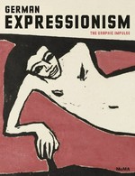 German expressionism: the graphic impulse : [published in conjunction with the exhibition "German expressionism: the graphic impulse", March 27 - July 11, 2011, at the Museum of Modern Art, New York]