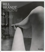 Bill Brandt - Shadow & light [published in conjunction with the exhibition "Bill Brandt: Shadow and Light", at the Museum of Modern Art, New York (March 6 - August 12, 2013)