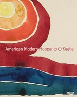 American modern: Hopper to O'Keeffe : [published in conjunction with the exhibition "American modern: Hopper to O'Keeffe", at the Museum of Modern Art, New York, August 17, 2013 - January 26, 2014]
