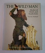 The wild man: medieval myth and symbolism : [the exhibition "The wild man: medieval myth and symbolism", held at the Cloisters, the Metropolitan Museum of Art, from October 9, 1980, to January 11, 1981, ...]