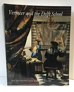 Vermeer and the Delft School [this catalogue is published in conjunction with the exhibition "Vermeer and the Delft School" held at the Metropolitan Museum of Art, New York, from March 8 to May 27, 2001, and at the National Galle