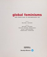 Global feminisms: new directions in contemporary art : [published on the occasion of the exhibition "Global feminisms", organized by the Brooklyn-Museum, Brooklyn Museum, March 23 - July 1, 2007, Davis Museum and Cultural Center, Wellesley College, Wellesley, Massachusetts, September 12 - December 9, 2007]