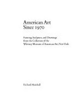 American art since 1970: Painting, sculpture, and drawings from the Collection of the Whitney Museum of American Art, New York : La Jolla Museum of Contemporary Art, California, Museo Tamayo, Mexico City, North Carolina Museum of Art, Raleigh, Sheldon Memorial Art Gallery, University of Nebraska, Lincoln, Center for the fine Arts, Miami, 10.3.1984-26.5.1985