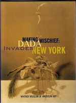 Making mischief: Dada invades New York : the Whitney Museum of American Art, New York, 21.11.1996 - 23.2.1997